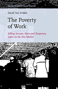 The Poverty of Work: Selling Servant, Slave and Temporary Labor on the Free Market