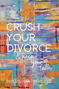 Crush Your Divorce and Keep Your Faith