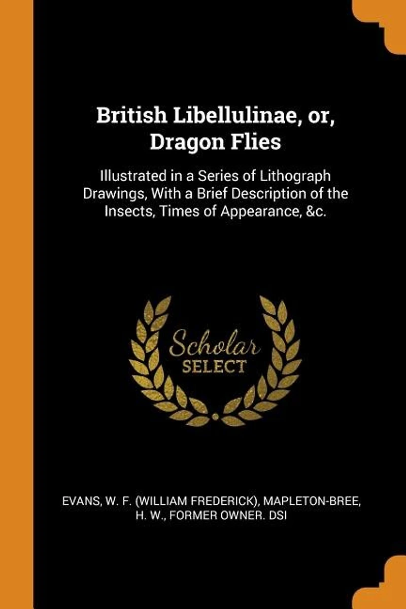 British Libellulinae, or, Dragon Flies: Illustrated A Series of Lithograph Drawings, With Brief Description the Insects, Times