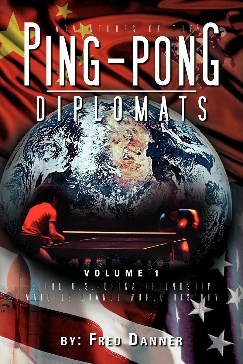 Adventures of The Ping-Pong Diplomats: Volume 1: U.S.-China Friendship Matches Change World History