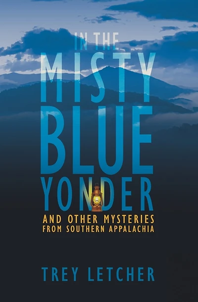 In the Misty Blue Yonder: And Other Mysteries from Southern Appalachia