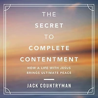 The Secret to Complete Contentment: How a Life with Jesus Brings Ultimate Peace