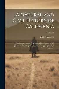 A Natural and Civil History of California: Containing an Accurate Description of That Country, its Soil, Mountains, Harbours, Lakes, Rivers, and Seas ... Together With Accounts of the Several Voyages and Attempts Made for Settling California ..; Volume 1