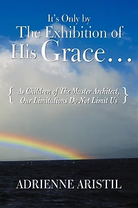 It's Only By The Exhibition Of His Grace...: As Children Master Architect, Our Limitations Do Not Limit Us