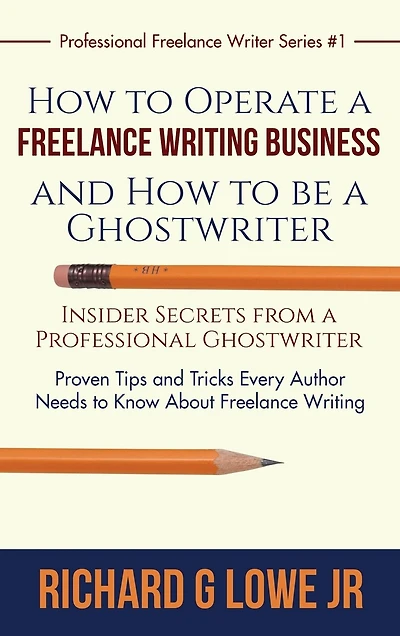 How to Operate a Freelance Writing Business and be Ghostwriter: Insider Secrets from Professional Ghostwriter Proven Tips Tricks Every Author Needs Know About