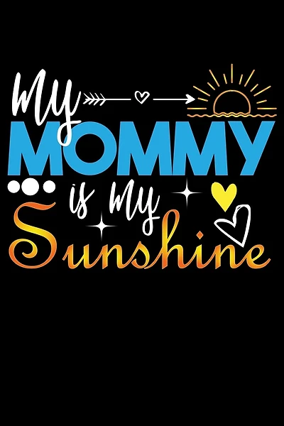 My Mommy Is My Sunshine: Write Down Everything You Need When You Are A Cute Mom Of A child. You Are Like Sunshine To Your Baby
