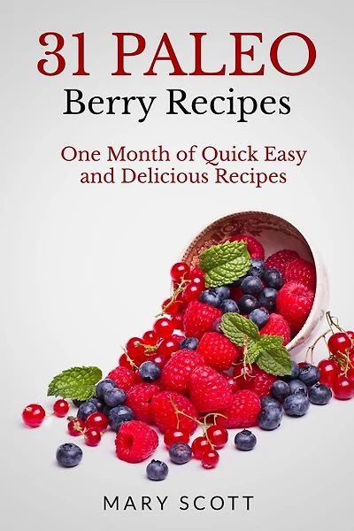 31 Paleo Berry Recipes: One Month of Quick Easy and Delicious Recipes