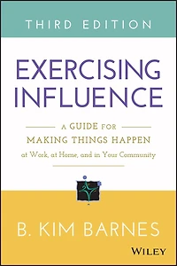Exercising Influence: A Guide for Making Things Happen at Work, Home, and Your Community