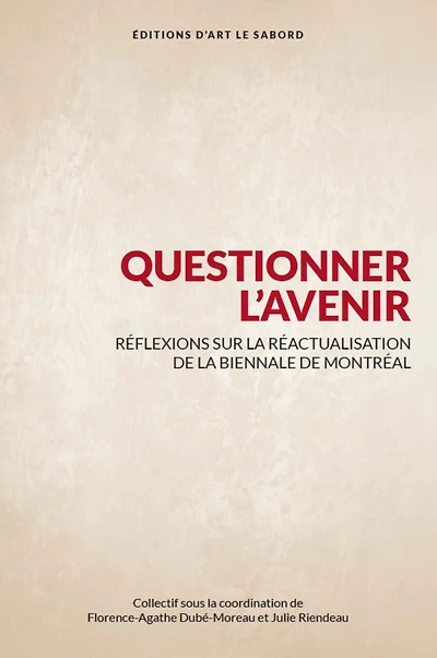 Questionner l'avenir: réflexion sur la réactualisation de la Biennale de Montréal