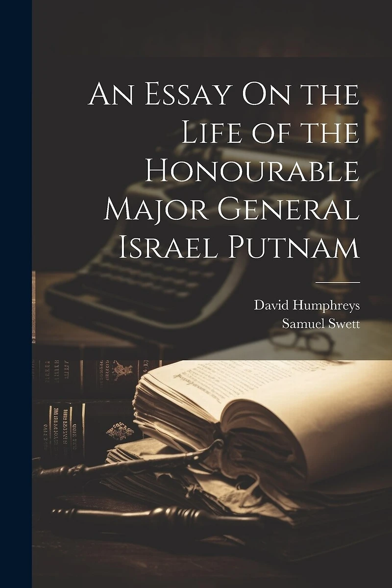 An Essay On the Life of the Honourable Major General Israel Putnam