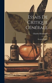 Essais De Critique Générale: Premier-Essai...