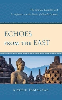 Echoes from the East: Javanese Gamelan and its Influence on Music of Claude Debussy