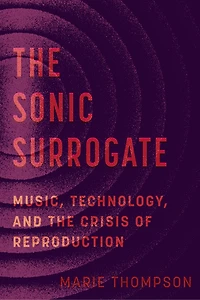 the Sonic Surrogate: Music, Technology, and Crisis of Reproduction