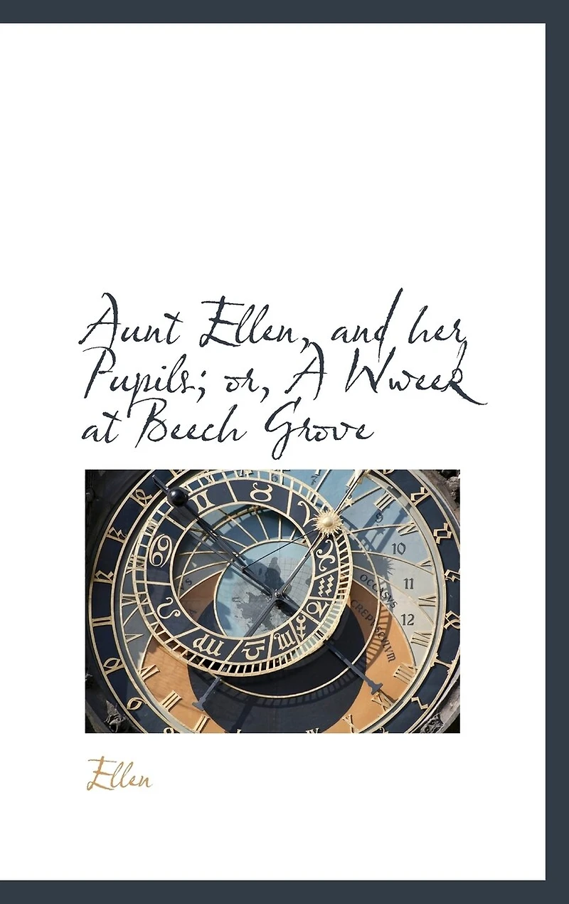 Aunt Ellen, and her Pupils; or, A Wweek at Beech Grove