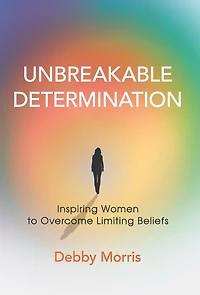 Unbreakable Determination: Inspiring Women to Overcome Limiting Beliefs