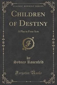 Children of Destiny: A Play in Four Acts (Classic Reprint)