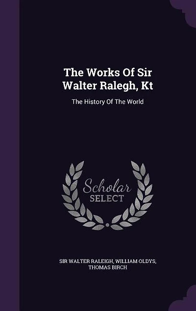 The Works Of Sir Walter Ralegh, Kt: The History Of The World