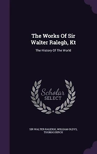 The Works Of Sir Walter Ralegh, Kt: The History Of The World