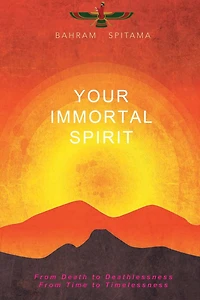 Your Immortal Spirit: From Death to Deathlessness, From Time to Timelessness