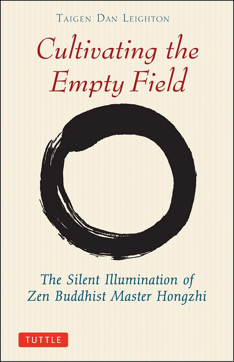 Cultivating The Empty Field: Silent Illumination of Zen Buddhist Master Hongzhi