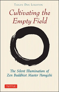 Cultivating The Empty Field: Silent Illumination of Zen Buddhist Master Hongzhi