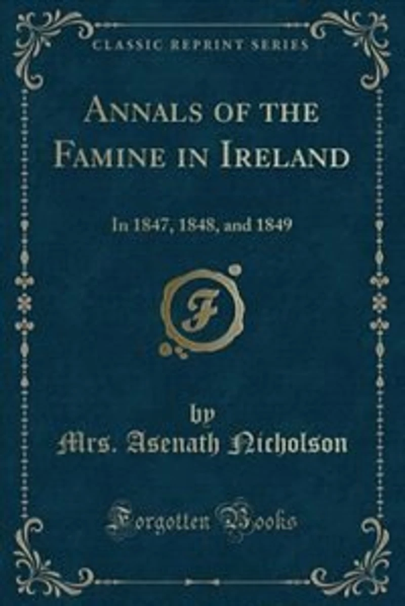 Annals of the Famine in Ireland: In 1847, 1848, and 1849 (Classic Reprint)