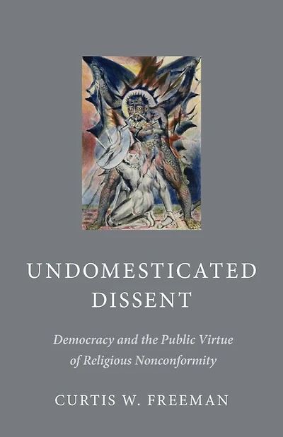 Undomesticated Dissent: Democracy And The Public Virtue Of Religious Nonconformity