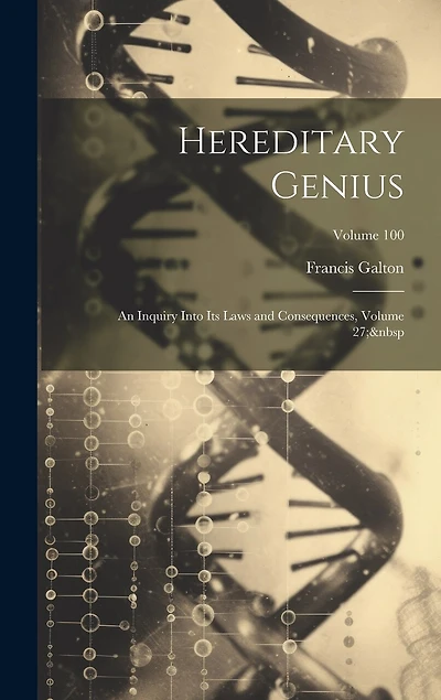 Hereditary Genius: An Inquiry Into Its Laws and Consequences