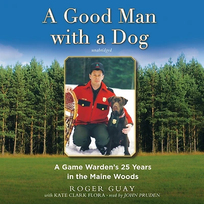 A Good Man with Dog: Game Warden’s 25 Years the Maine Woods