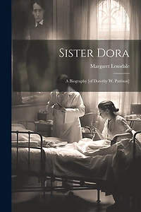 Sister Dora: A Biography [of Dorothy W. Pattison]