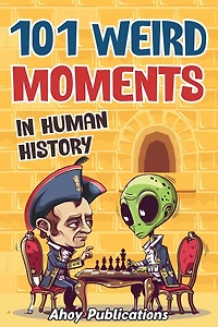 101 Weird Moments in Human History