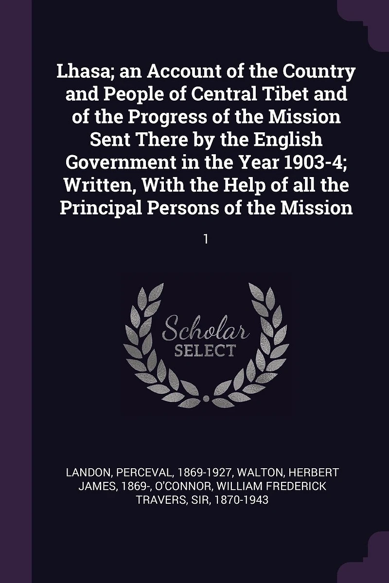 Lhasa; an Account of the Country and People Central Tibet Progress Mission Sent There by English Government Year 1903-4; Written, With Help all Principal Persons Mission: 1