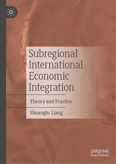 Subregional International Economic Integration: Theory and Practice