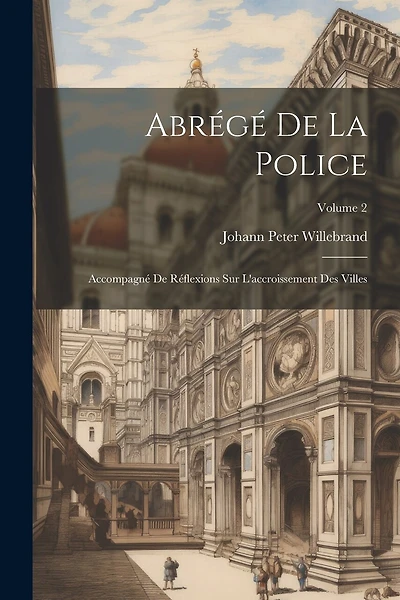 Abrégé De La Police: Accompagné De Réflexions Sur L'accroissement Des Villes; Volume 2
