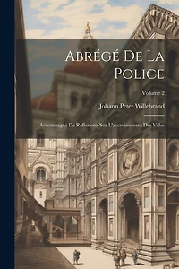 Abrégé De La Police: Accompagné De Réflexions Sur L'accroissement Des Villes; Volume 2