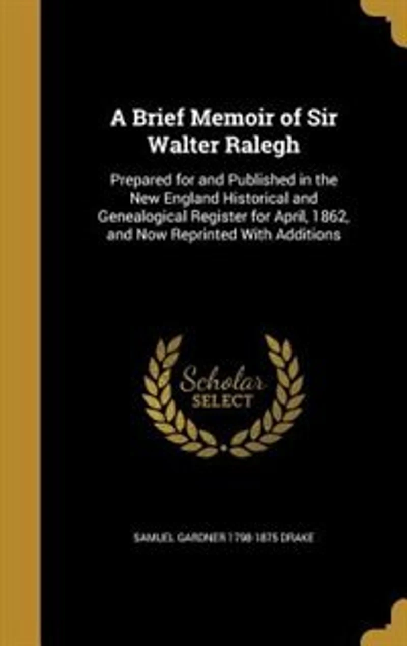 A Brief Memoir of Sir Walter Ralegh: Prepared for and Published the New England Historical Genealogical Register April, 1862