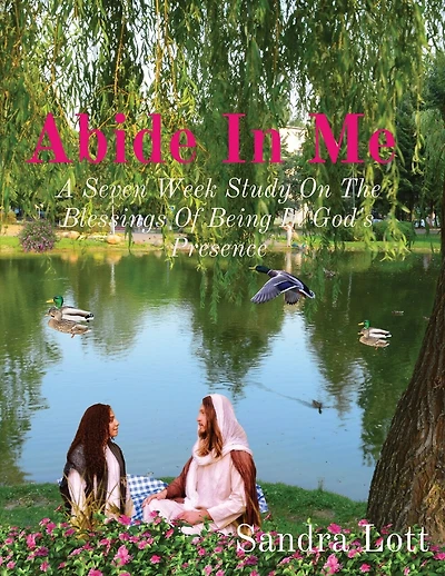 Abide In Me: A Seven Week Study On The Blessings Of Being In God's Presence