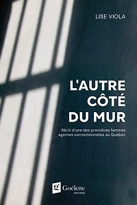L'AUTRE CÔTÉ DU MUR: Récit d'une des premières femmes agentes correctionnelles au Québec