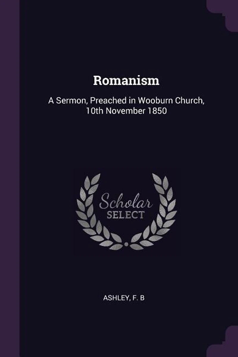 Romanism a Sermon, Preached Wooburn Church, 10th November 1850 (Classic Reprint)