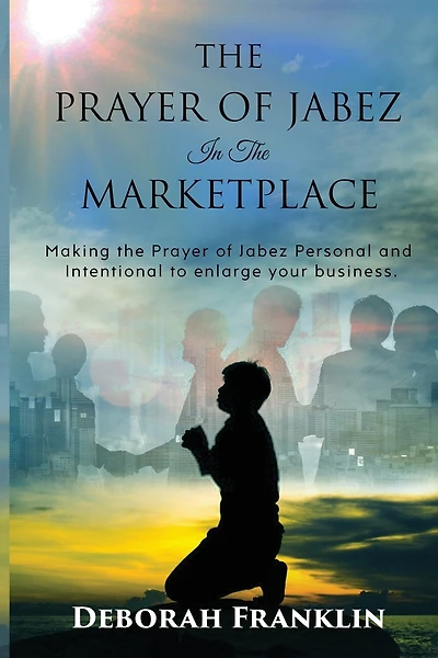 The Prayer of Jabez In The Marketplace: Making the Prayer of Jabez personal and intentional to enlarge the territory of your business.