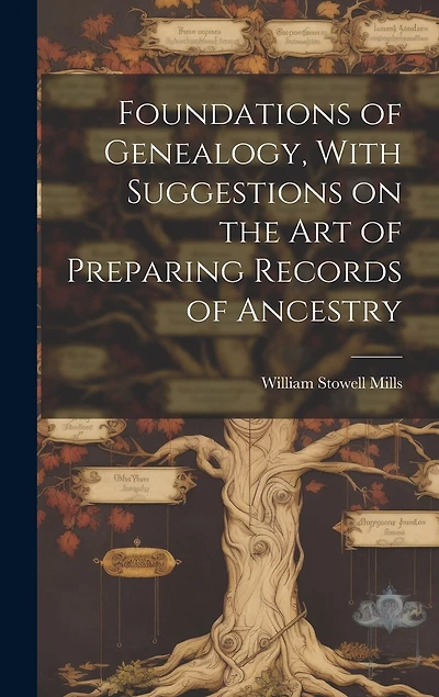 Foundations of Genealogy, With Suggestions on the art of Preparing Records of Ancestry