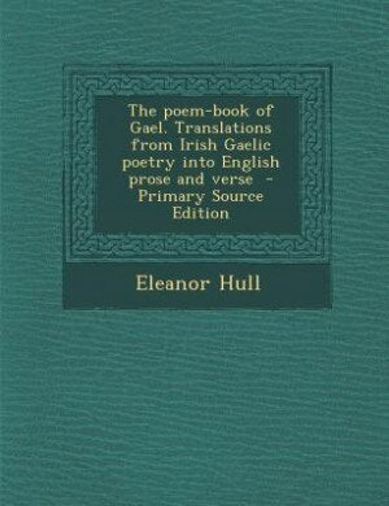 The poem-book of Gael. Translations from Irish Gaelic poetry into English prose and verse - Primary Source Edition