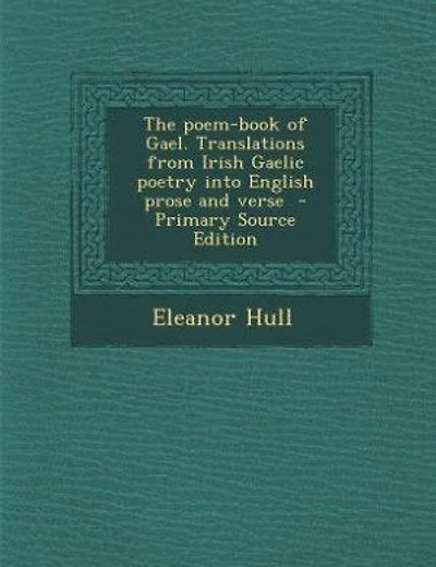 The poem-book of Gael. Translations from Irish Gaelic poetry into English prose and verse  - Primary Source Edition