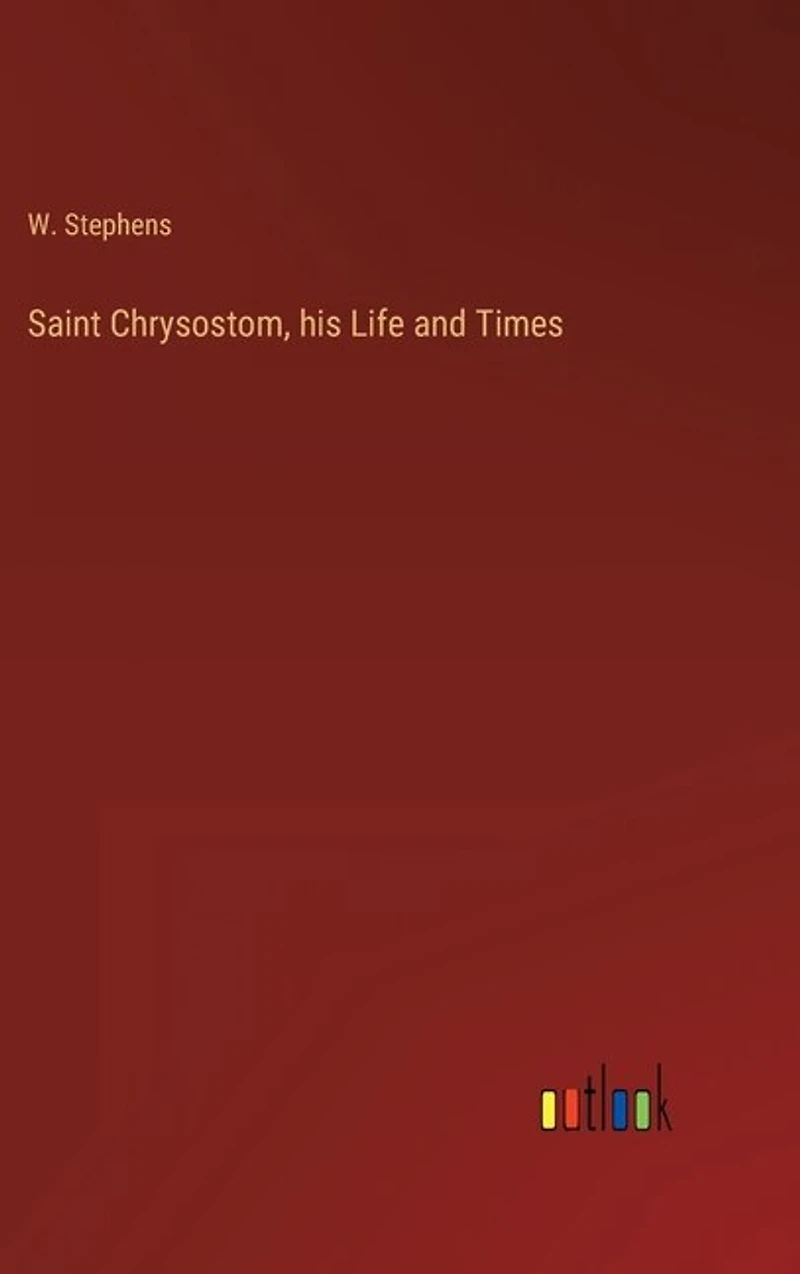 Saint Chrysostom, his Life and Times