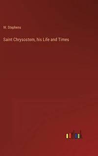 Saint Chrysostom, his Life and Times