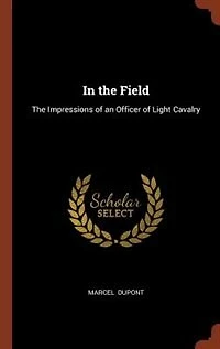The Field (1914-1915): Impressions of an Officer Light Cavalry (Classic Reprint)