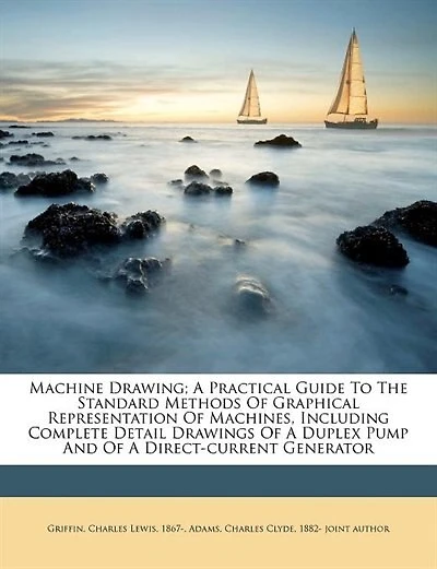Machine Drawing; A Practical Guide To The Standard Methods Of Graphical Representation Of Machines, Including Complete Detail Drawings Of A Duplex Pump And Of A Direct-current Generator