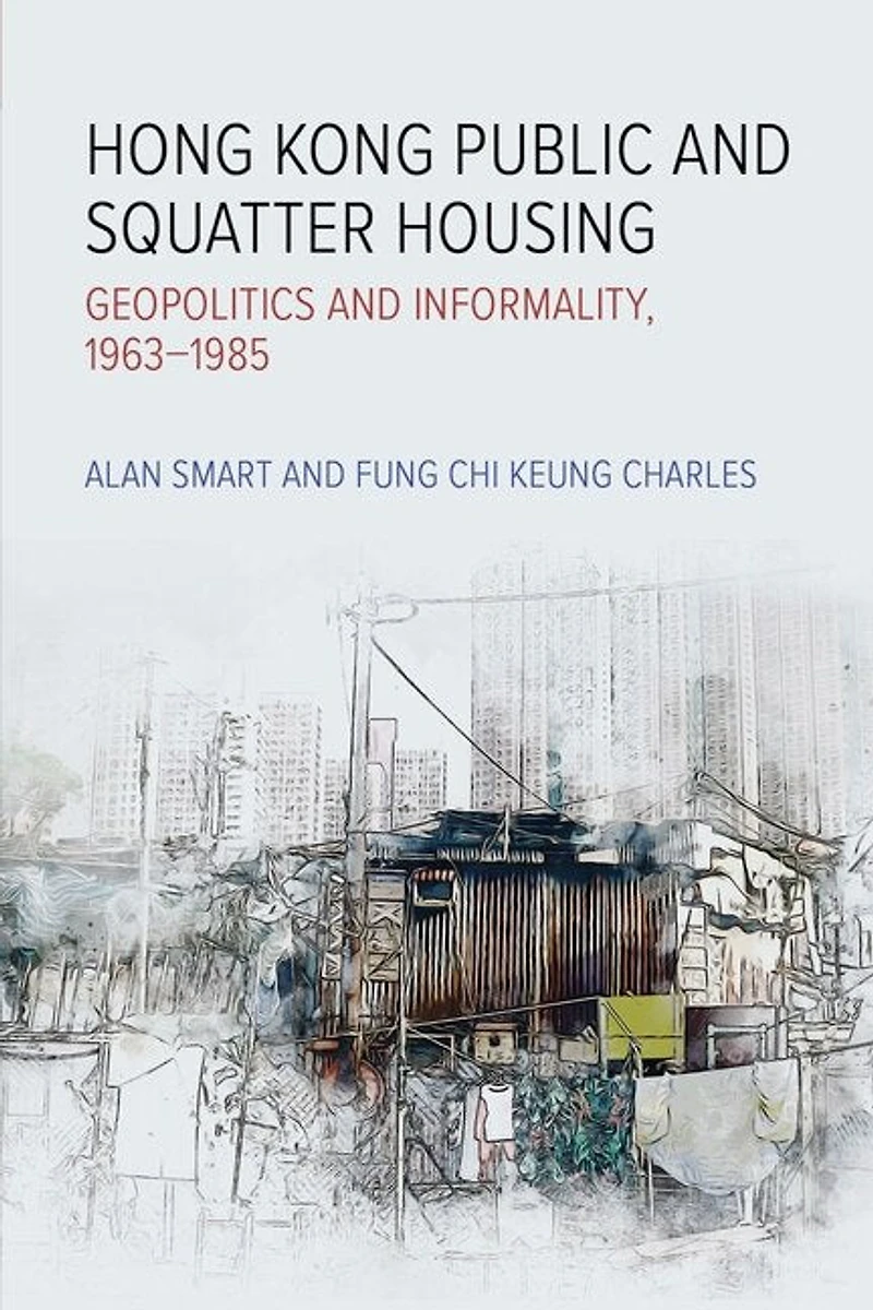 Hong Kong Public and Squatter Housing: Geopolitics Informality, 1963–1985