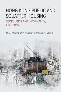 Hong Kong Public and Squatter Housing: Geopolitics Informality, 1963–1985