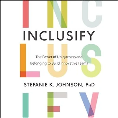 Inclusify: The Power of Uniqueness and Belonging to Build Innovative Teams